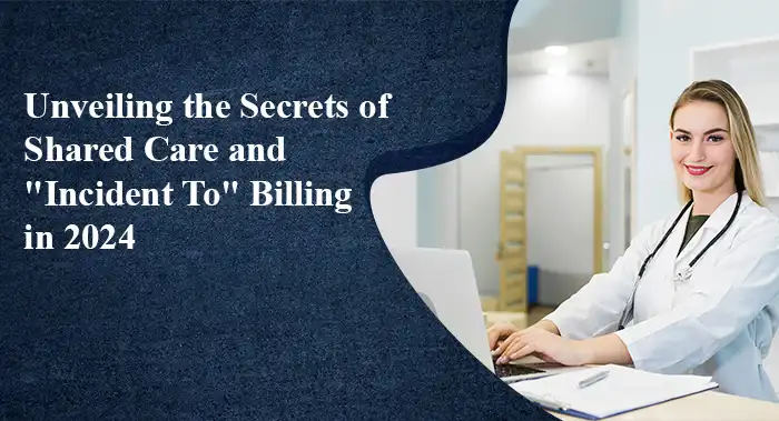 Unveiling the Secrets of Shared Care and Incident To Billing in 2024
